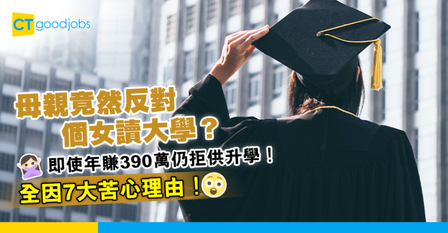 【升學進修】母親竟反對女兒讀大學？年賺390萬仍拒供讀大學！全因7大苦心理由！